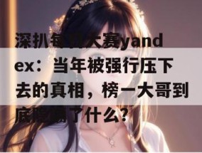 深扒每日大赛yandex：当年被强行压下去的真相，榜一大哥到底隐瞒了什么？